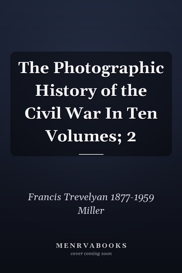 The Photographic History of the Civil War In Ten Volumes; 2
