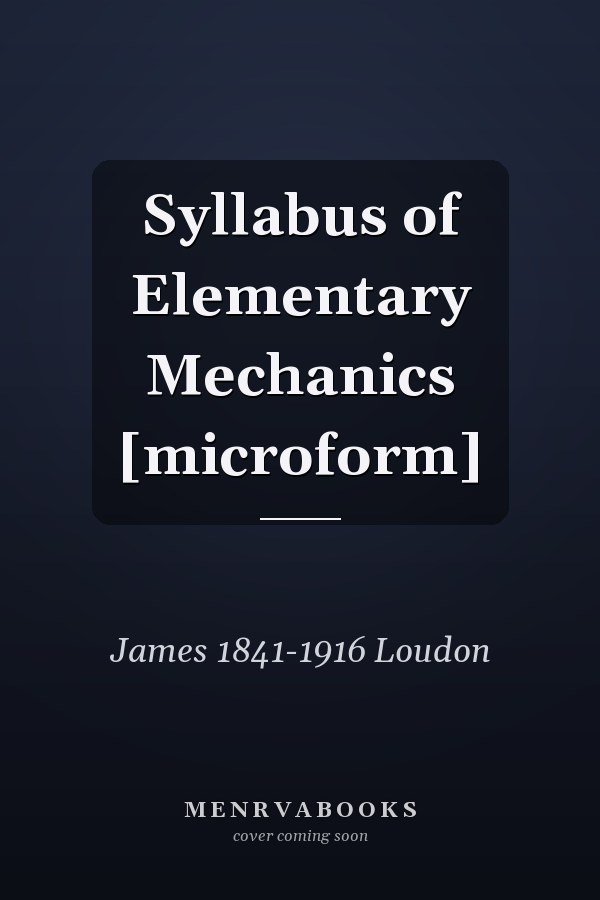 Syllabus of Elementary Mechanics [microform]