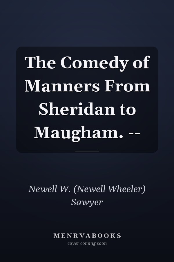 The Comedy of Manners From Sheridan to Maugham. --