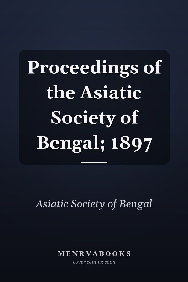 Proceedings of the Asiatic Society of Bengal; 1897