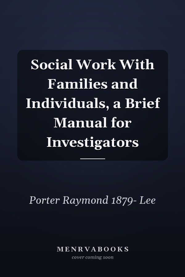 Social Work With Families and Individuals, a Brief Manual for Investigators