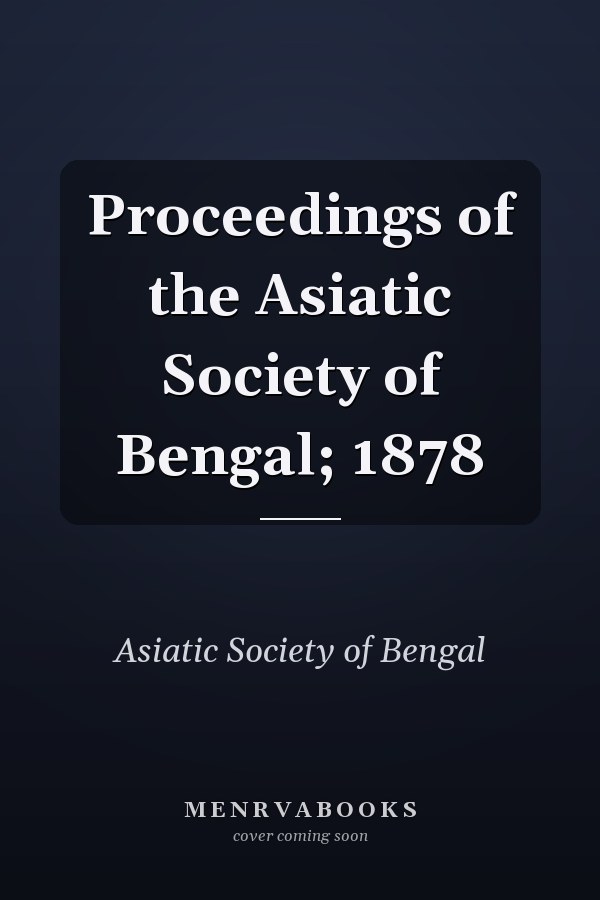 Proceedings of the Asiatic Society of Bengal; 1878