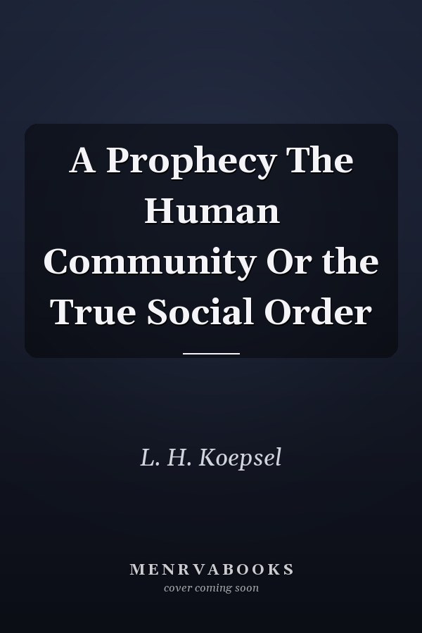 A Prophecy The Human Community Or the True Social Order