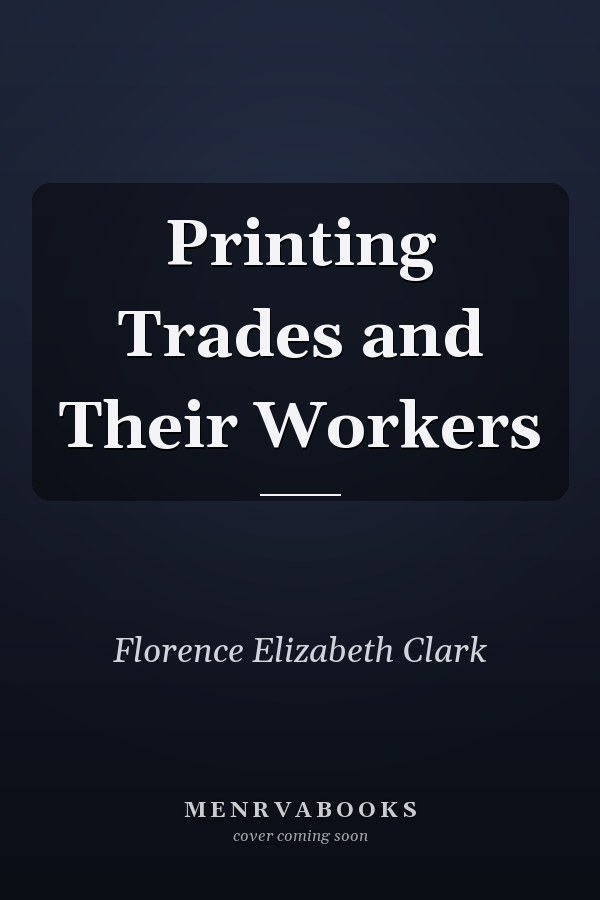 Printing Trades and Their Workers