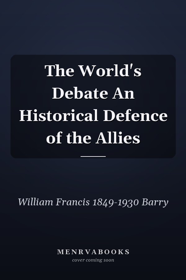 The World's Debate An Historical Defence of the Allies