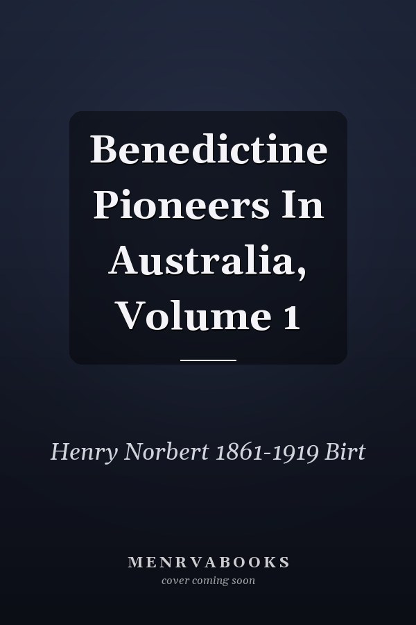 Benedictine Pioneers In Australia, Volume 1