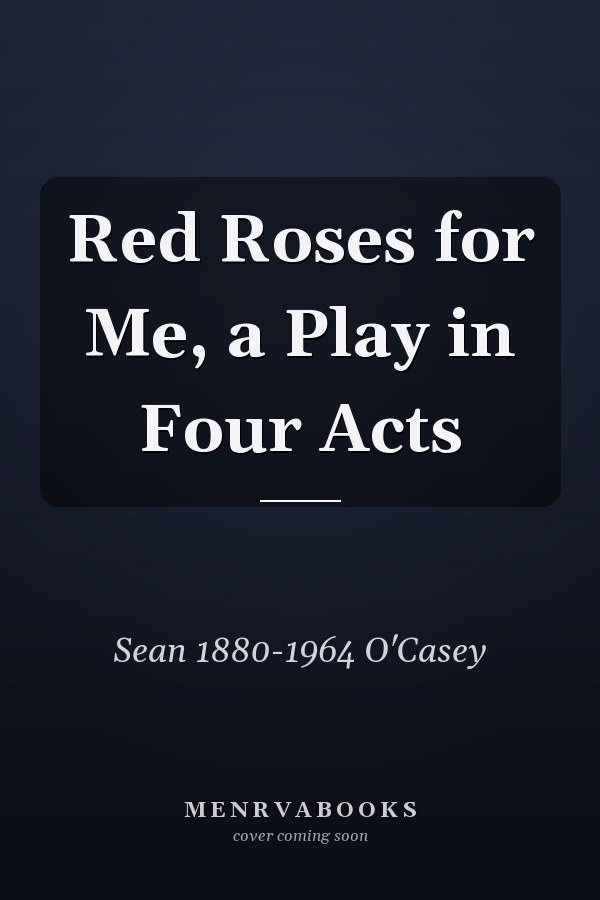 Red Roses for Me, a Play in Four Acts