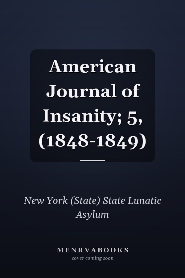 American Journal of Insanity; 5, (1848-1849)
