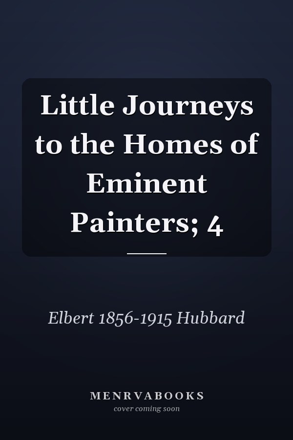 Little Journeys to the Homes of Eminent Painters; 4