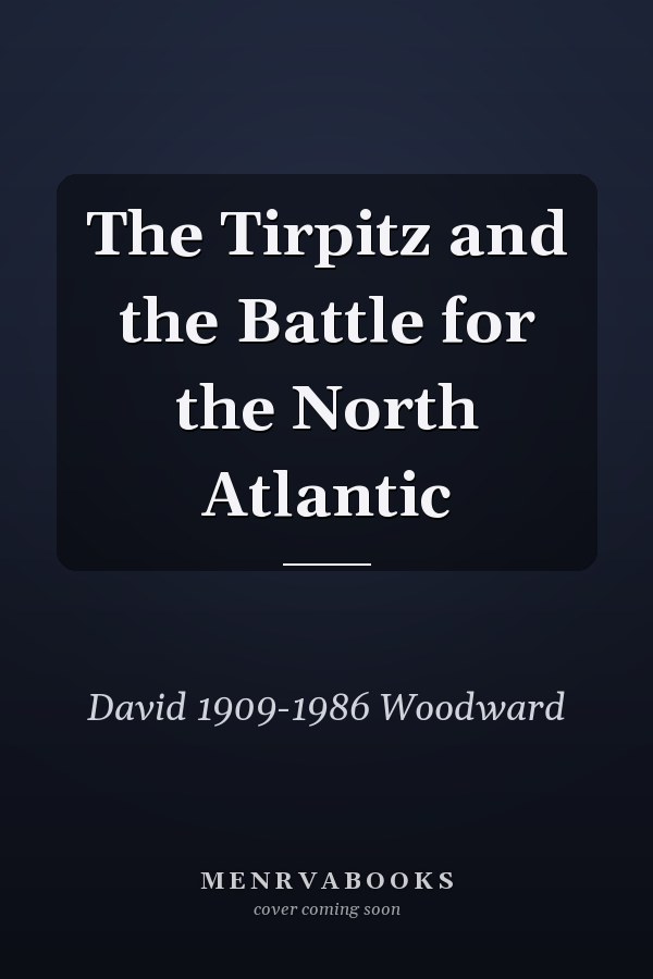 The Tirpitz and the Battle for the North Atlantic