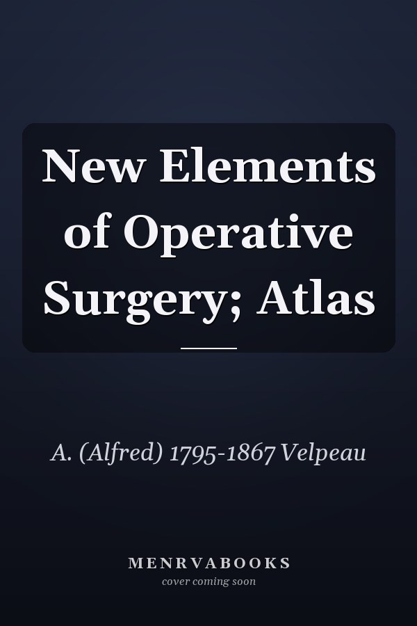New Elements of Operative Surgery; Atlas