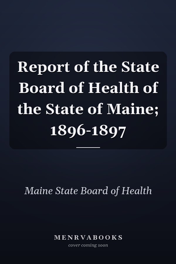 Report of the State Board of Health of the State of Maine; 1896-1897