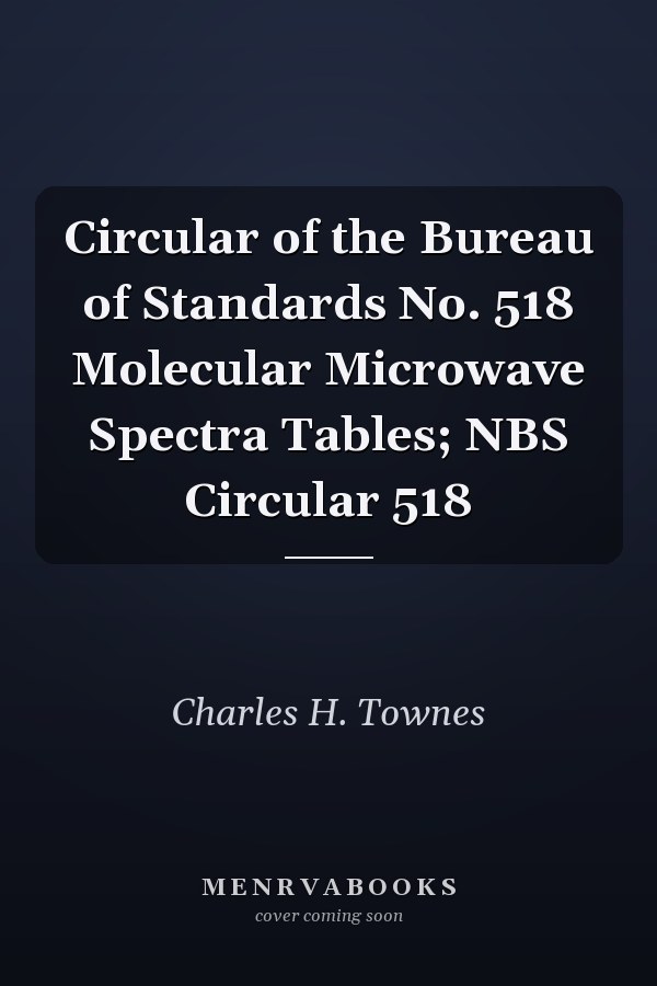 Circular of the Bureau of Standards No. 518 Molecular Microwave Spectra Tables; NBS Circular 518