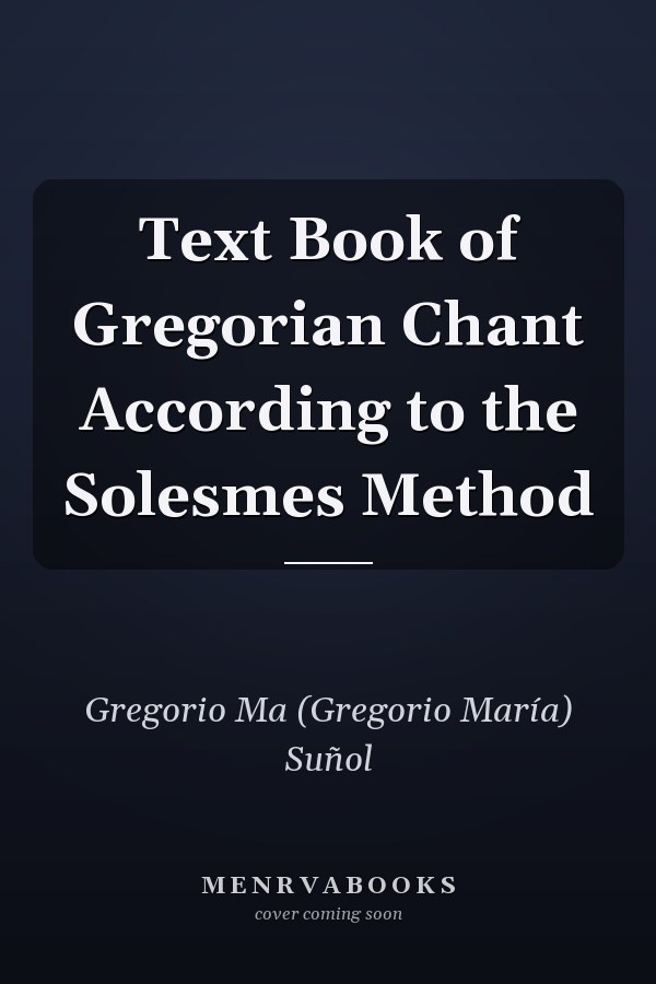 Text Book of Gregorian Chant According to the Solesmes Method