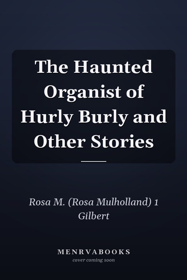 The Haunted Organist of Hurly Burly and Other Stories