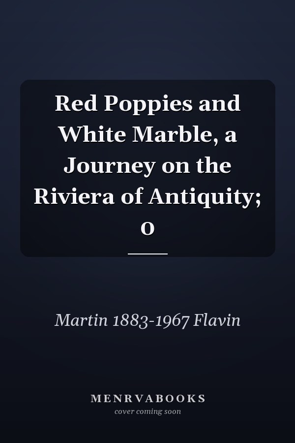 Red Poppies and White Marble, a Journey on the Riviera of Antiquity; 0