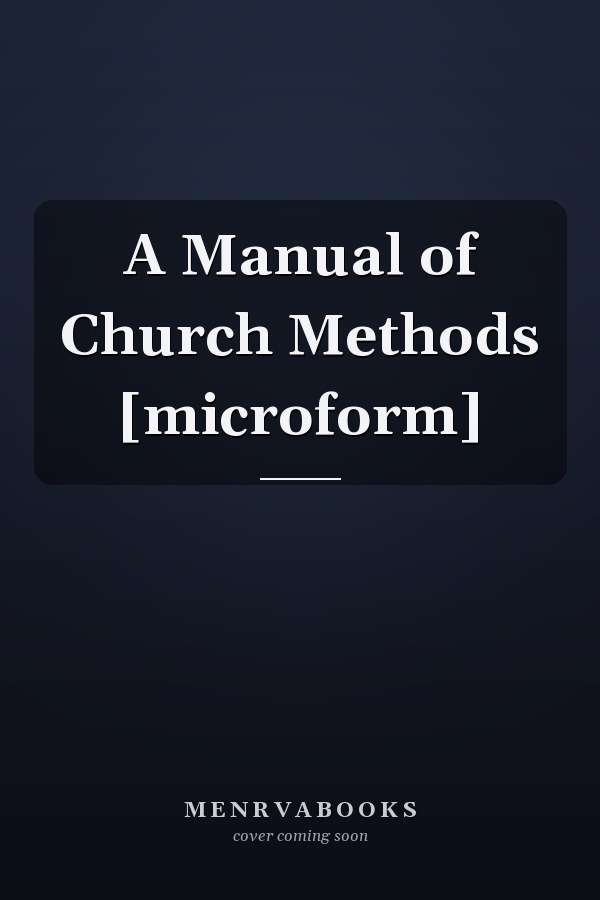 A Manual of Church Methods [microform]