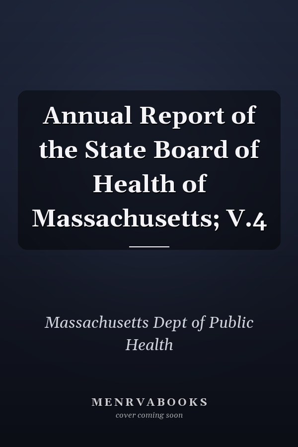 Annual Report of the State Board of Health of Massachusetts; V.4