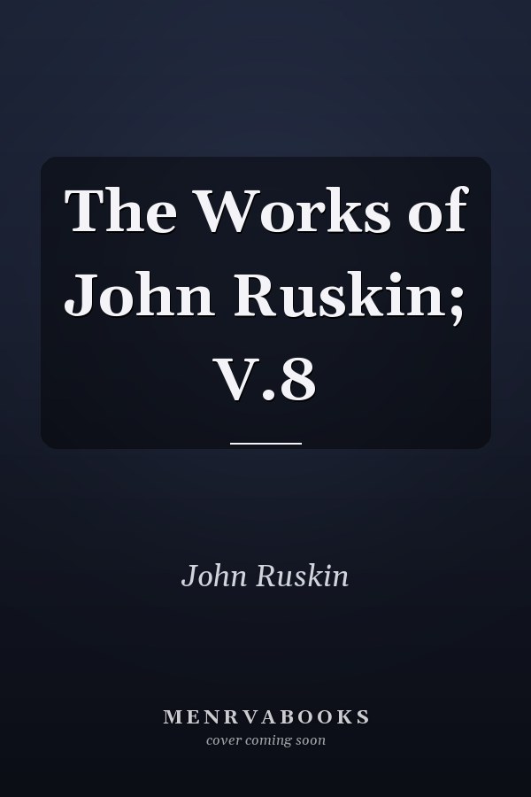 The Works of John Ruskin; V.8