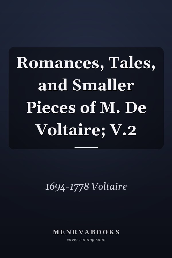 Romances, Tales, and Smaller Pieces of M. De Voltaire; V.2