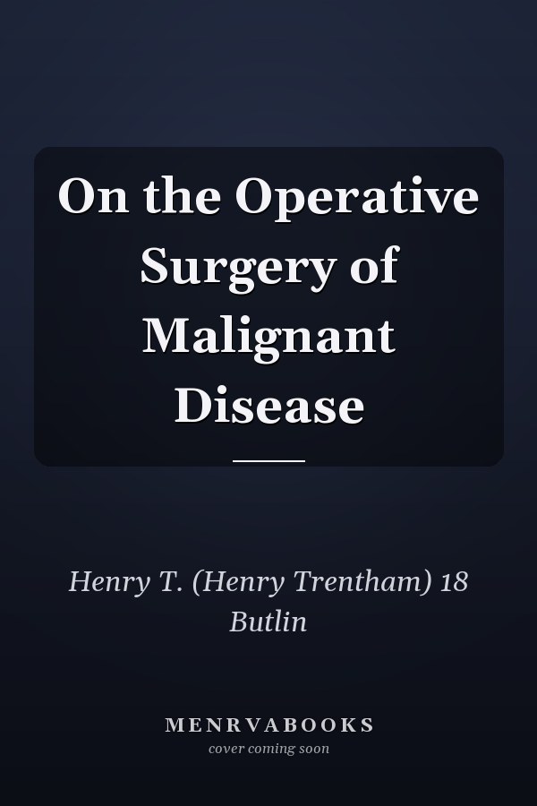 On the Operative Surgery of Malignant Disease