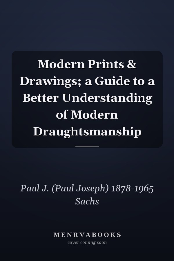 Modern Prints & Drawings; a Guide to a Better Understanding of Modern Draughtsmanship