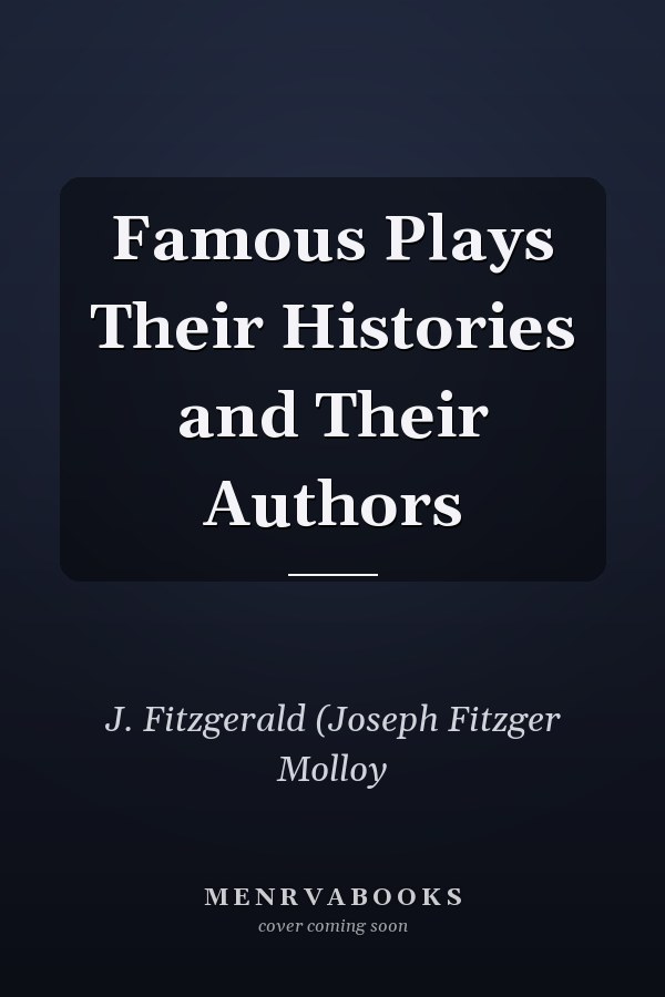 Famous Plays Their Histories and Their Authors