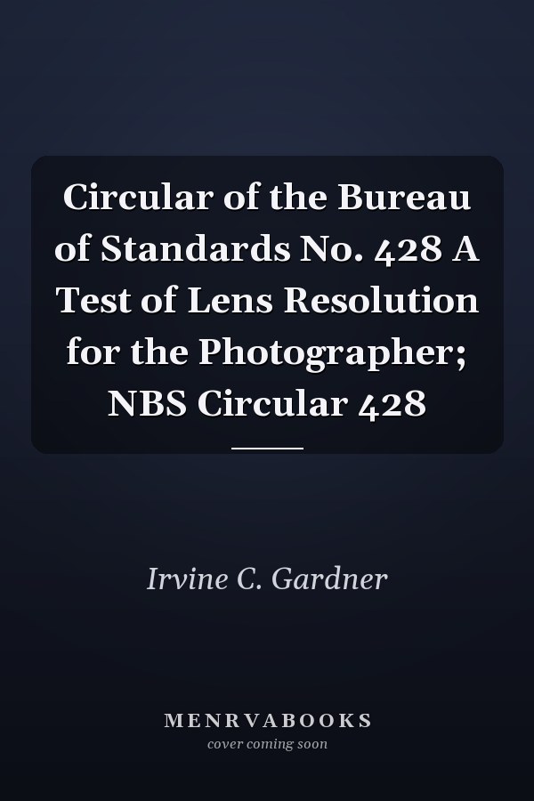 Circular of the Bureau of Standards No. 428 A Test of Lens Resolution for the Photographer; NBS Circular 428