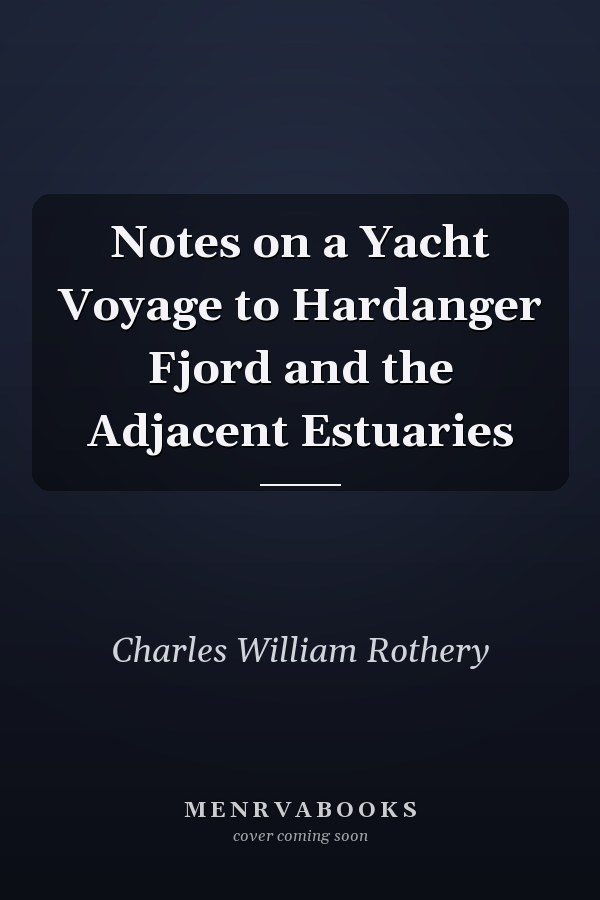 Notes on a Yacht Voyage to Hardanger Fjord and the Adjacent Estuaries