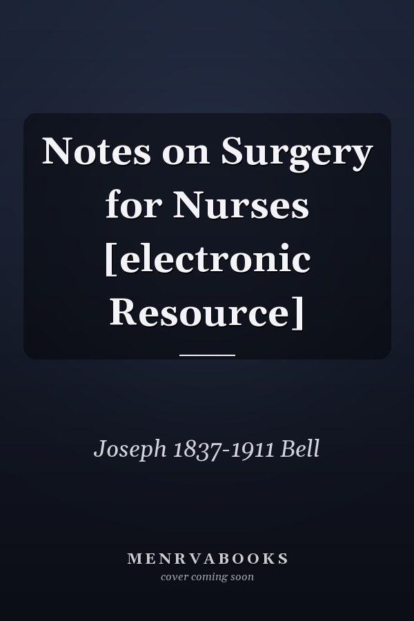 Notes on Surgery for Nurses [electronic Resource]