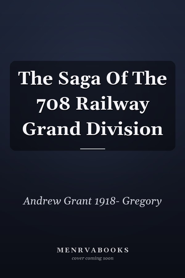 The Saga Of The 708 Railway Grand Division