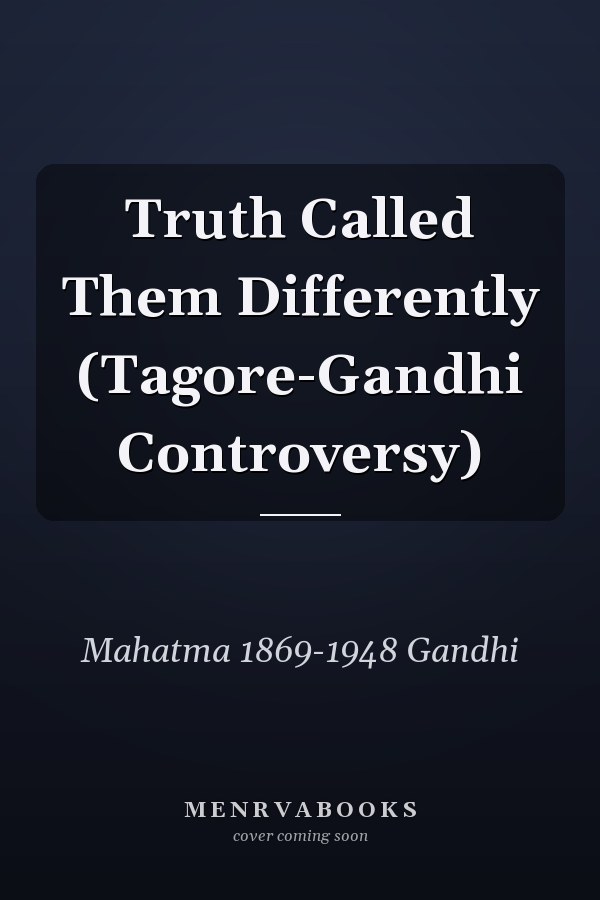 Truth Called Them Differently (Tagore-Gandhi Controversy)