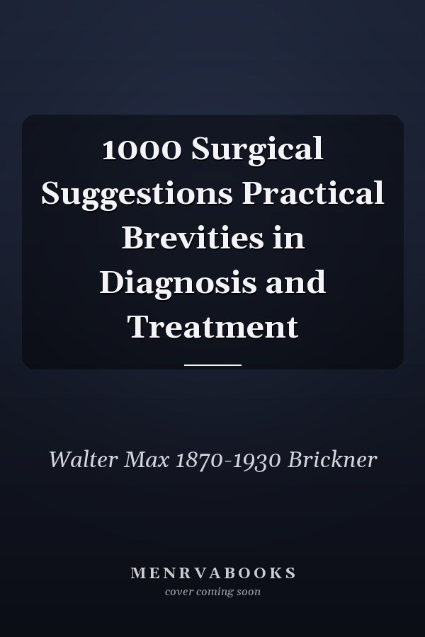 1000 Surgical Suggestions Practical Brevities in Diagnosis and Treatment