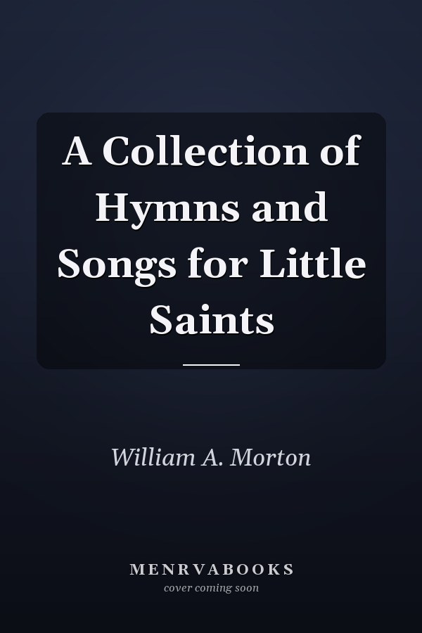 A Collection of Hymns and Songs for Little Saints