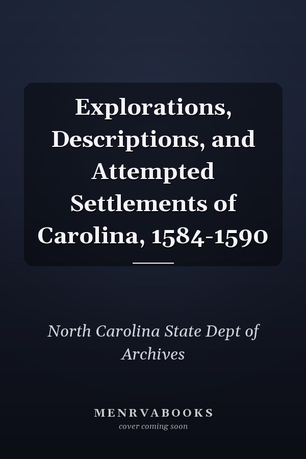 Explorations, Descriptions, and Attempted Settlements of Carolina, 1584-1590