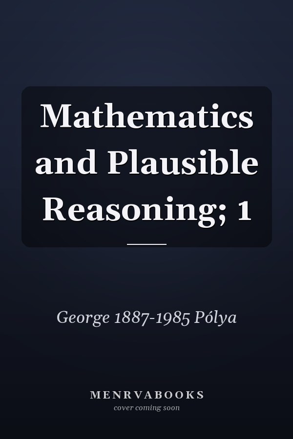 Mathematics and Plausible Reasoning; 1