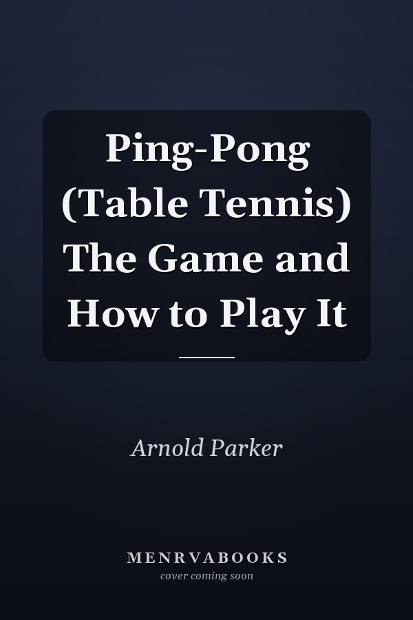 Ping-Pong (Table Tennis) The Game and How to Play It