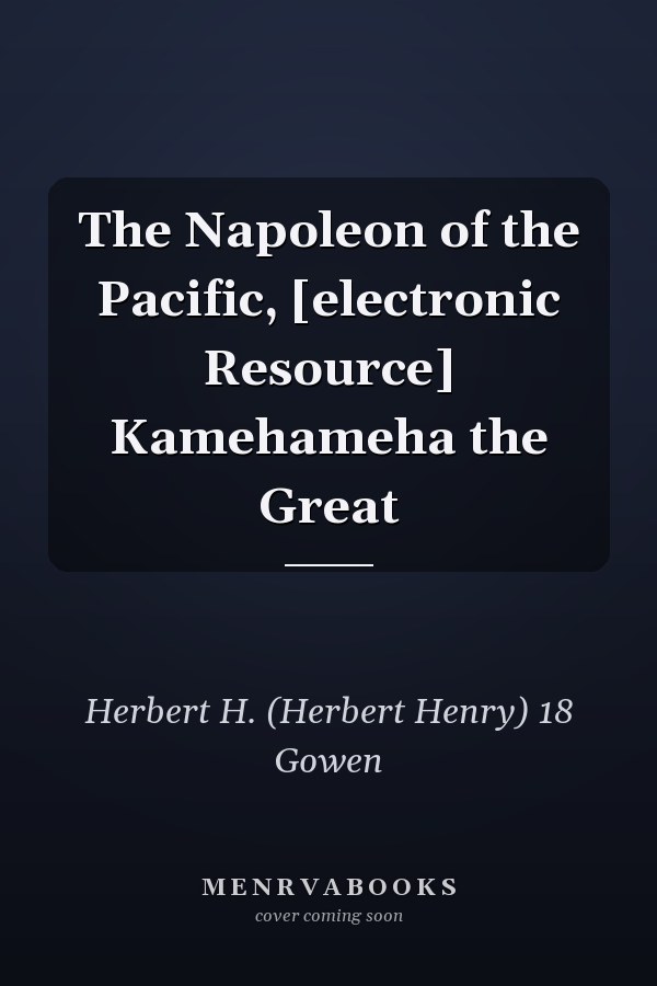 The Napoleon of the Pacific, [electronic Resource] Kamehameha the Great