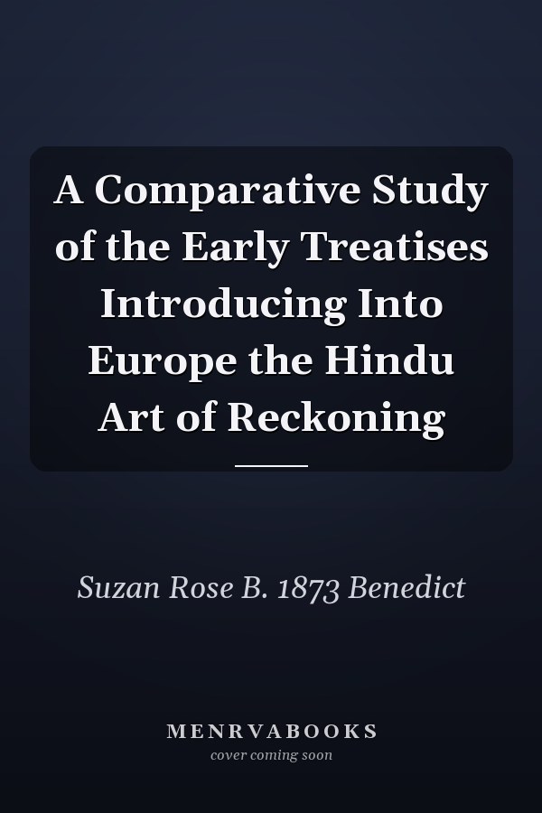 A Comparative Study of the Early Treatises Introducing Into Europe the Hindu Art of Reckoning