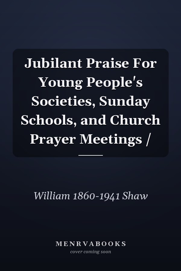 Jubilant Praise For Young People's Societies, Sunday Schools, and Church Prayer Meetings /