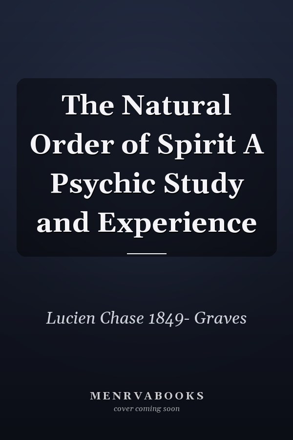 The Natural Order of Spirit A Psychic Study and Experience