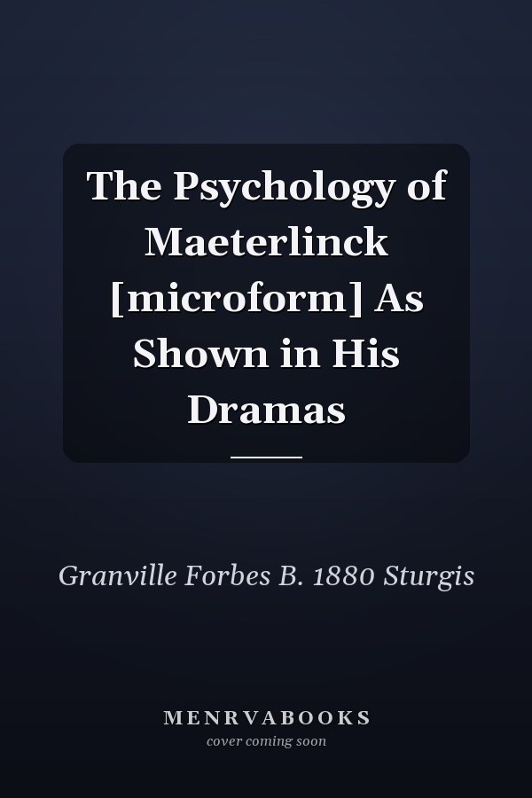 The Psychology of Maeterlinck [microform] As Shown in His Dramas