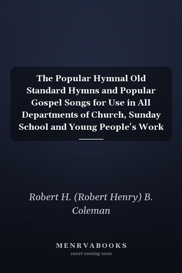 The Popular Hymnal Old Standard Hymns and Popular Gospel Songs for Use in All Departments of Church, Sunday School and Young People's Work