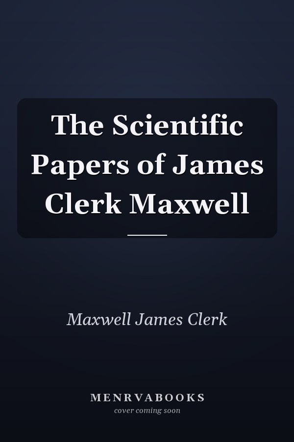 The Scientific Papers of James Clerk Maxwell