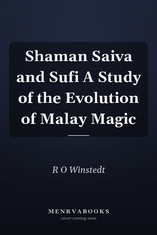 Shaman Saiva and Sufi A Study of the Evolution of Malay Magic