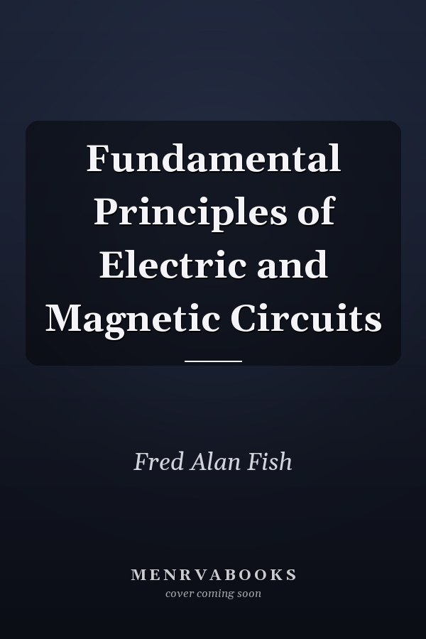 Fundamental Principles of Electric and Magnetic Circuits