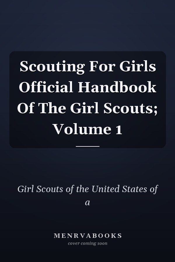 Scouting For Girls Official Handbook Of The Girl Scouts; Volume 1