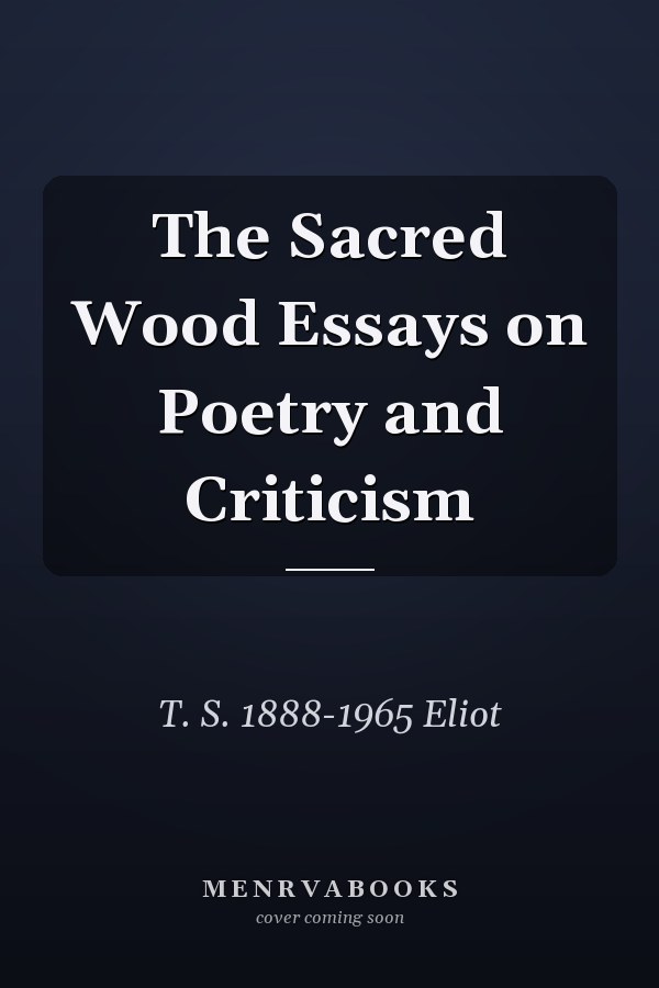The Sacred Wood Essays on Poetry and Criticism
