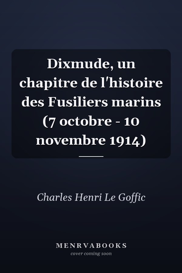 Dixmude, un chapitre de l'histoire des Fusiliers marins (7 octobre - 10 novembre 1914)