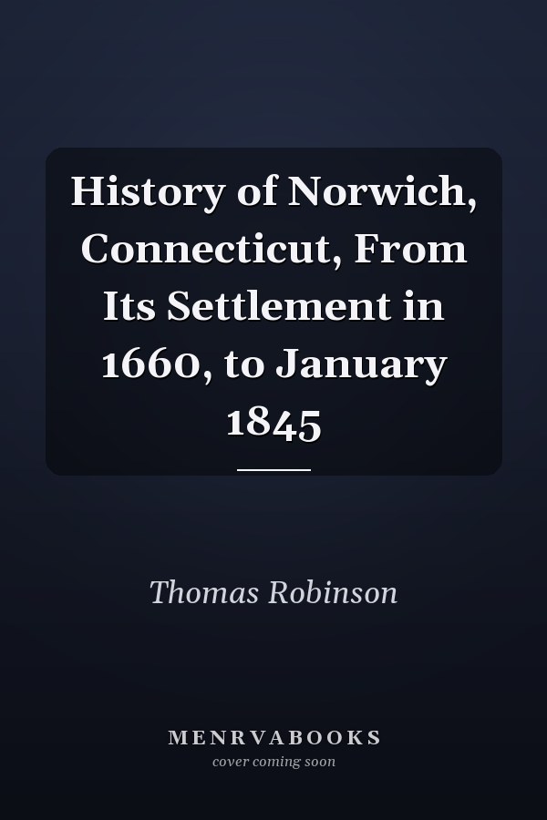 History of Norwich, Connecticut, From Its Settlement in 1660, to January 1845